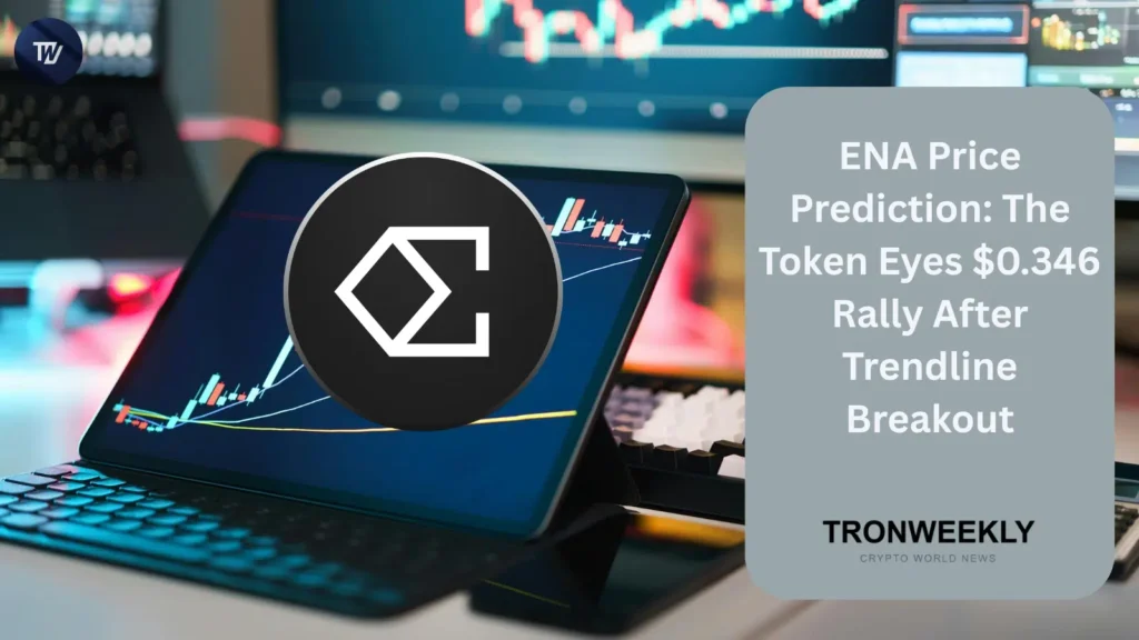Latest ENA Price Prediction: The Token Eyes $0.346 Rally After Trendline Breakout in Cryptocurrency